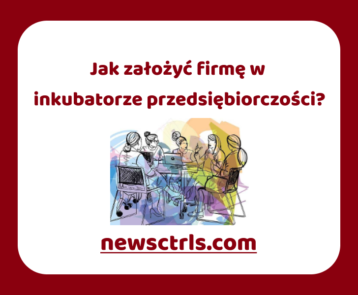 Jak założyć firmę w inkubatorze przedsiębiorczości review