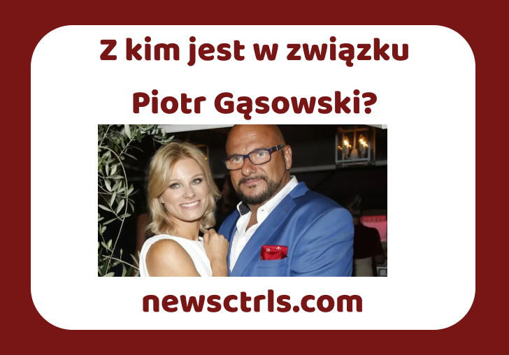 Z kim jest w związku Piotr Gąsowski review