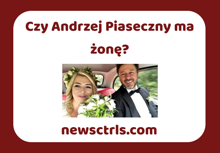 Czy Andrzej Piaseczny ma żonę? review