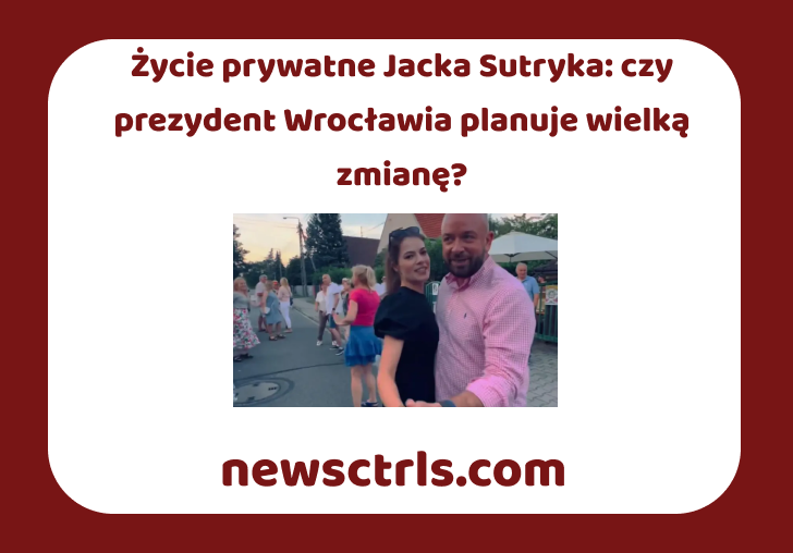 Życie prywatne Jacka Sutryka: czy prezydent Wrocławia planuje wielką zmianę? review