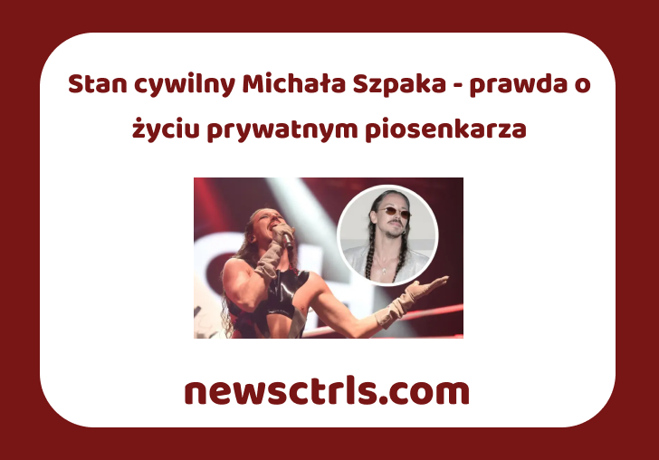 Stan cywilny Michała Szpaka - prawda o życiu prywatnym piosenkarza review