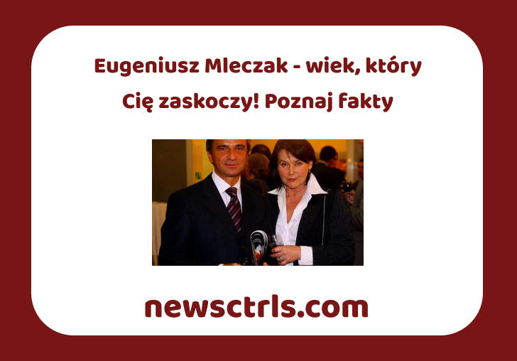 Eugeniusz Mleczak - wiek, który Cię zaskoczy! Poznaj fakty review