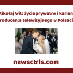 Mikołaj Wit: życie prywatne i kariera producenta telewizyjnego w Polsacie review