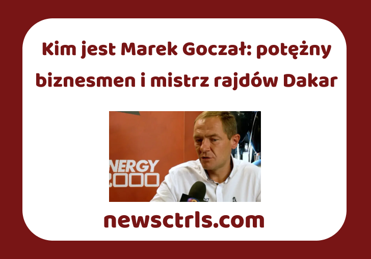 Kim jest Marek Goczał: potężny biznesmen i mistrz rajdów Dakar review