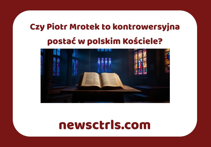 Czy Piotr Mrotek to kontrowersyjna postać w polskim Kościele? review