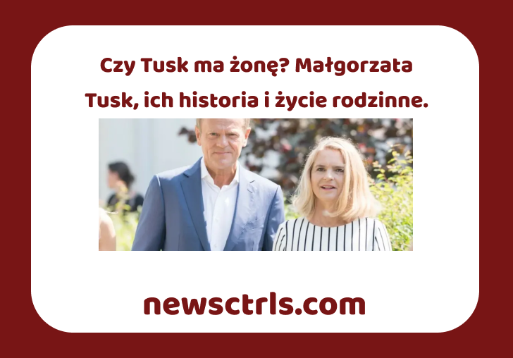 Czy Tusk ma żonę? Małgorzata Tusk, ich historia i życie rodzinne. review
