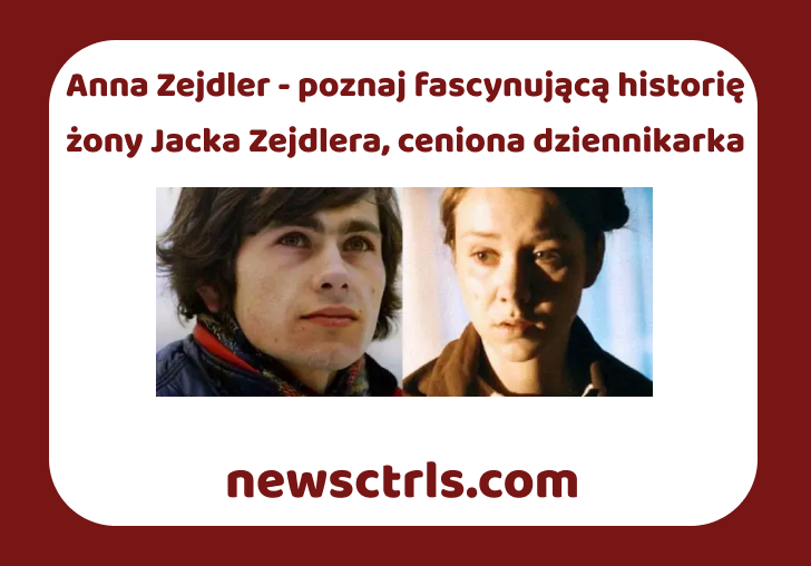 Anna Zejdler - poznaj fascynującą historię żony Jacka Zejdlera, ceniona dziennikarka review