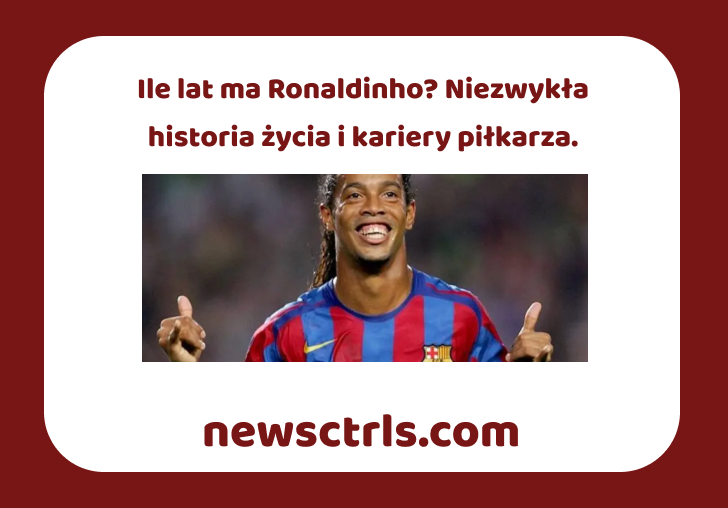 Ile lat ma Ronaldinho? Niezwykła historia życia i kariery piłkarza. review