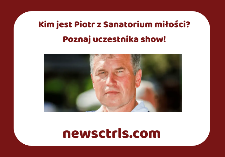 Kim jest Piotr z Sanatorium miłości? Poznaj uczestnika show!