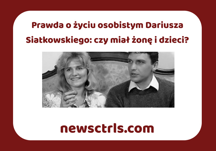 Prawda o życiu osobistym Dariusza Siatkowskiego: czy miał żonę i dzieci?