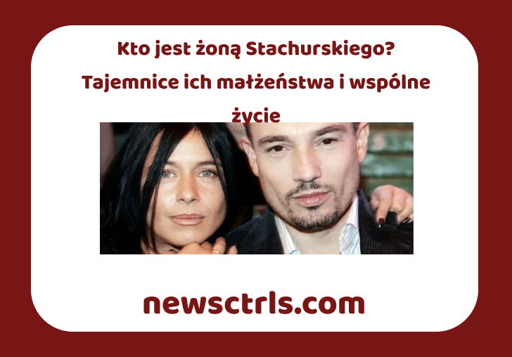 Kto jest żoną Stachurskiego? Tajemnice ich małżeństwa i wspólne życie