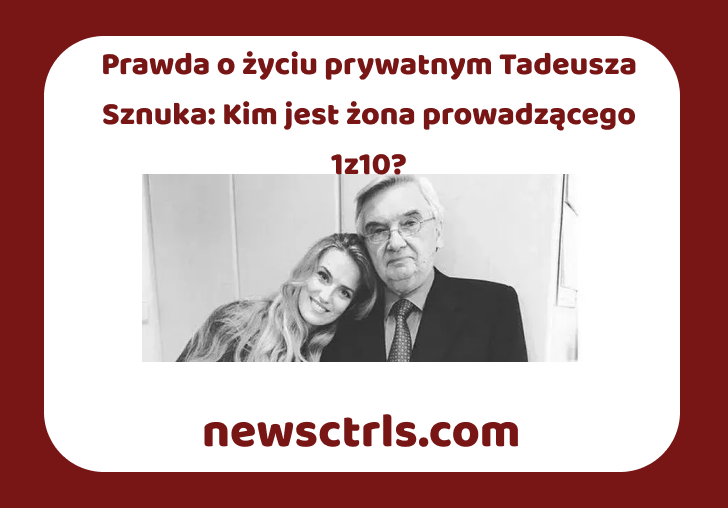 Prawda o życiu prywatnym Tadeusza Sznuka: Kim jest żona prowadzącego 1z10?