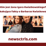 Kim jest żona Igora Kwiatkowskiego? Zaskakujące fakty o Barbarze Kwiatkowskiej review