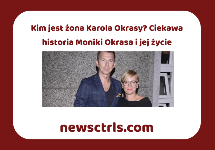Kim jest żona Karola Okrasy? Ciekawa historia Moniki Okrasa i jej życie review