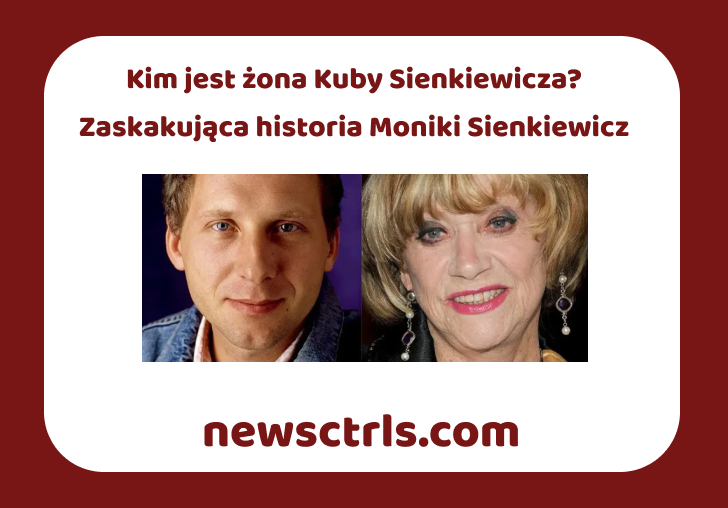 Kim jest żona Kuby Sienkiewicza? Zaskakująca historia Moniki Sienkiewicz review