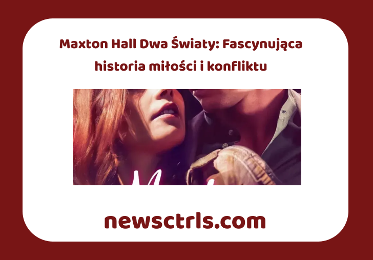 Maxton Hall Dwa Światy: Fascynująca historia miłości i konfliktu