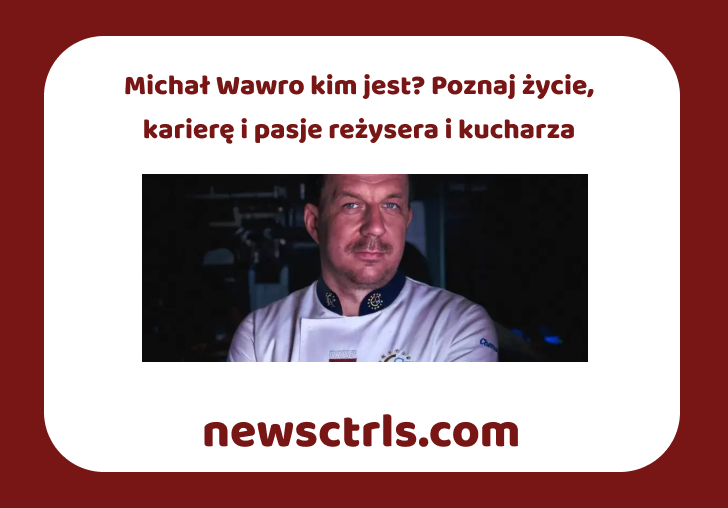 Michał Wawro kim jest? Poznaj życie, karierę i pasje reżysera i kucharza