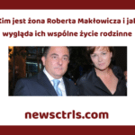 Kim jest żona Roberta Makłowicza i jak wygląda ich wspólne życie rodzinne