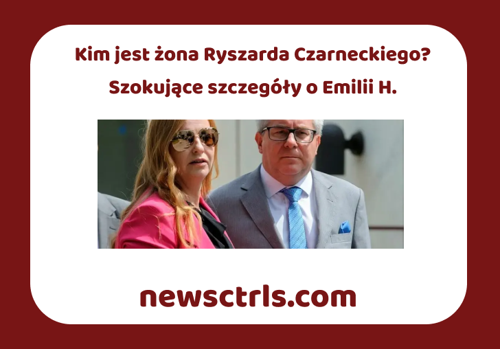 Kim jest żona Ryszarda Czarneckiego? Szokujące szczegóły o Emilii H.