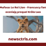 Mufasa: Le Roi Lion - Francuscy fani oceniają prequel Króla Lwa