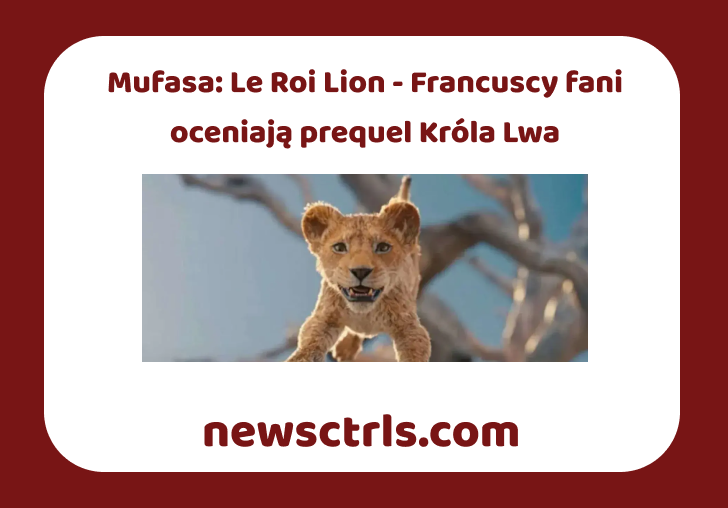 Mufasa: Le Roi Lion - Francuscy fani oceniają prequel Króla Lwa