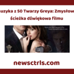 Muzyka z 50 Twarzy Greya: Zmysłowa ścieżka dźwiękowa filmu