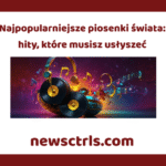 Najpopularniejsze piosenki świata: hity, które musisz usłyszeć