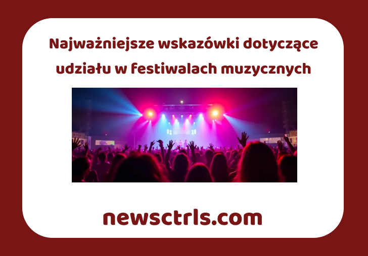 Najważniejsze wskazówki dotyczące udziału w festiwalach muzycznych