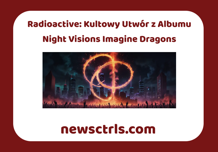 Radioactive: Kultowy Utwór z Albumu Night Visions Imagine Dragons
