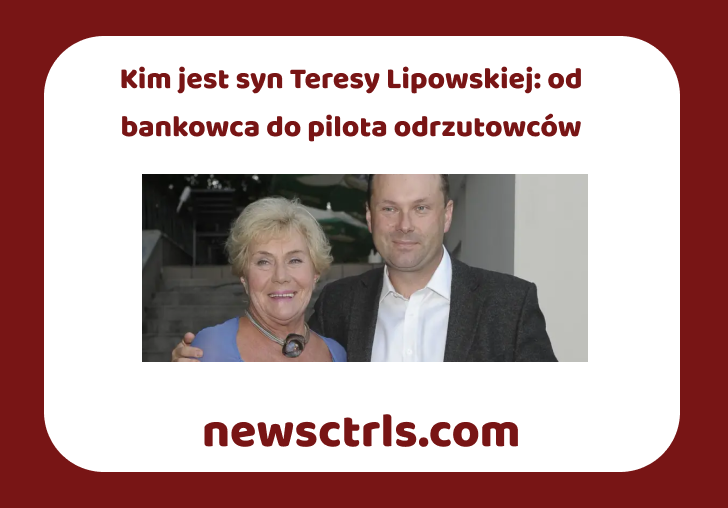 Kim jest syn Teresy Lipowskiej: od bankowca do pilota odrzutowców review