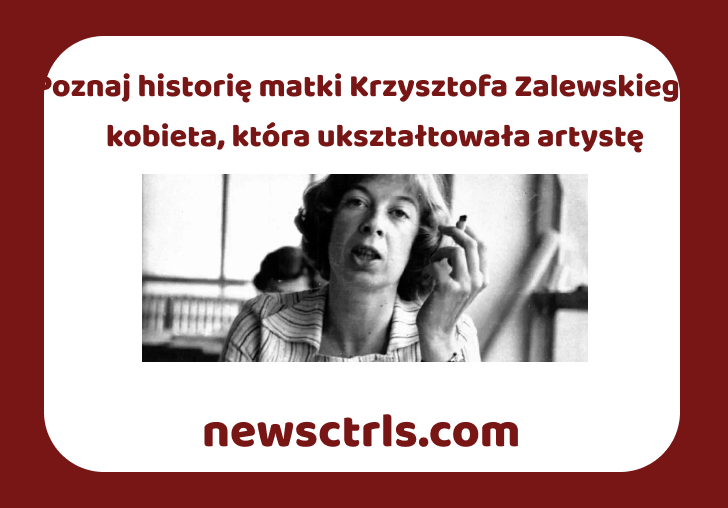 Poznaj historię matki Krzysztofa Zalewskiego - kobieta, która ukształtowała artystę