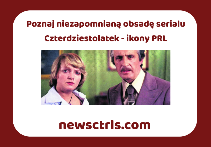 Poznaj niezapomnianą obsadę serialu Czterdziestolatek - ikony PRL