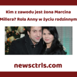 Kim z zawodu jest żona Marcina Millera? Rola Anny w życiu rodzinnym review