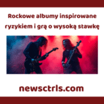 Rockowe albumy inspirowane ryzykiem i grą o wysoką stawkę