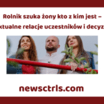Rolnik szuka żony kto z kim jest – aktualne relacje uczestników i decyzje