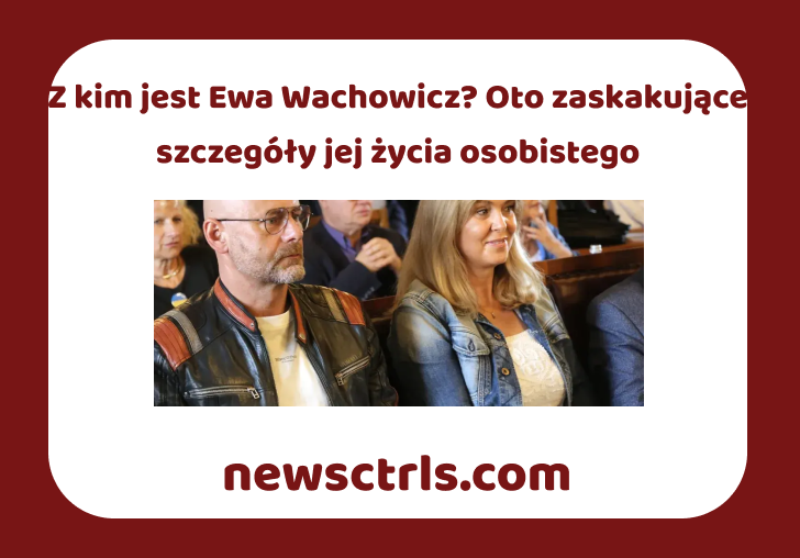 Z kim jest Ewa Wachowicz? Oto zaskakujące szczegóły jej życia osobistego