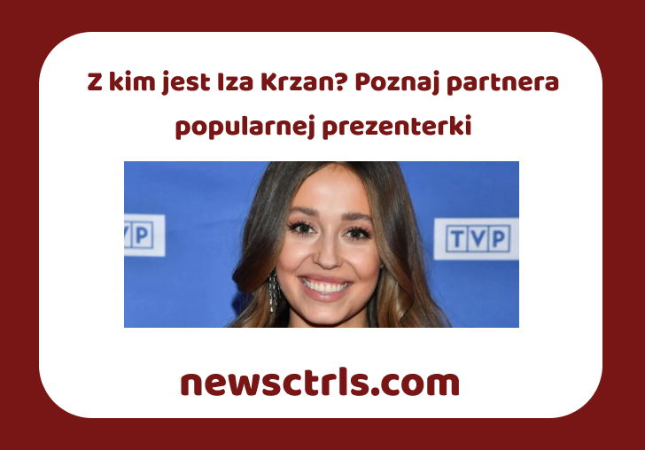 Z kim jest Iza Krzan? Poznaj partnera popularnej prezenterki