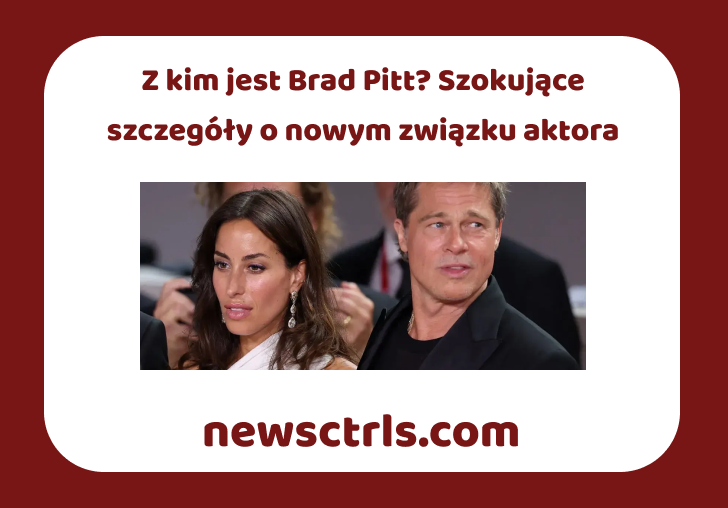 Z kim jest Brad Pitt? Szokujące szczegóły o nowym związku aktora