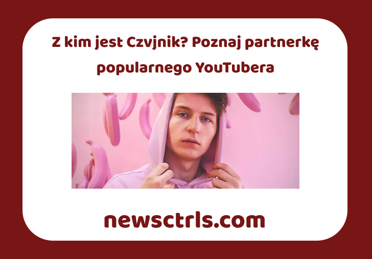 Z kim jest Czvjnik? Poznaj partnerkę popularnego YouTubera