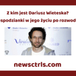 Z kim jest Dariusz Wieteska? Niespodzianki w jego życiu po rozwodzie