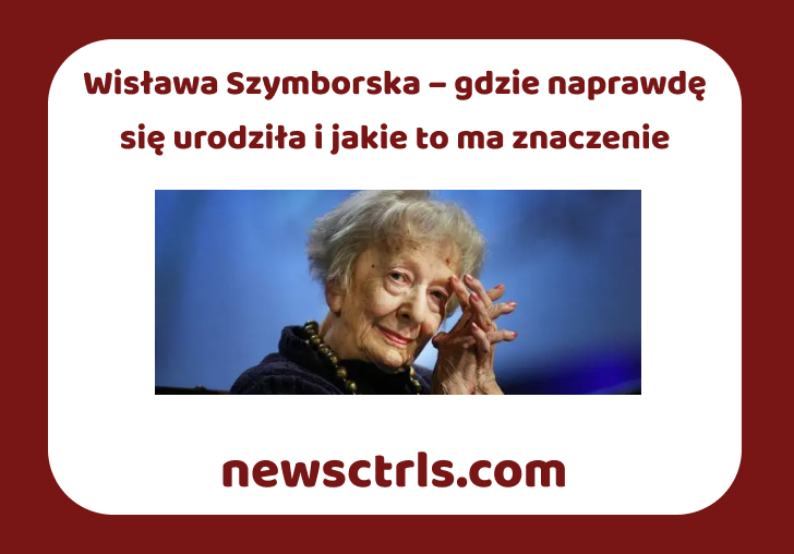 Wisława Szymborska – gdzie naprawdę się urodziła i jakie to ma znaczenie