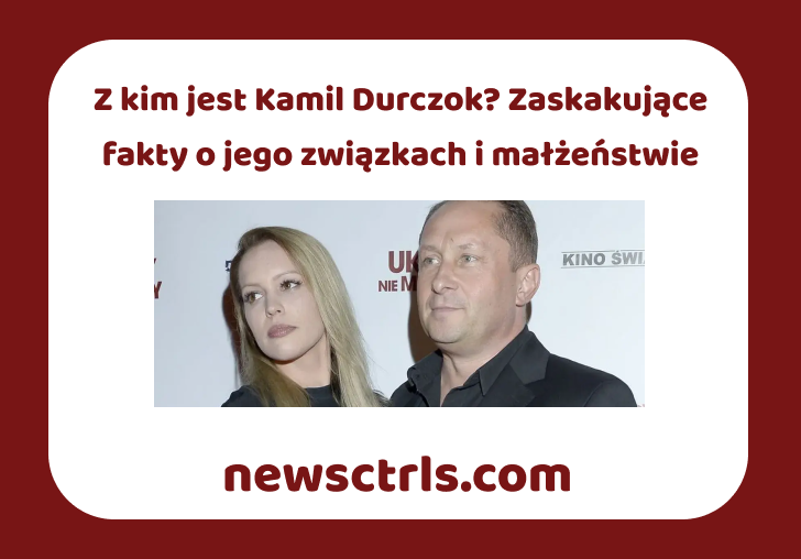 Z kim jest Kamil Durczok? Zaskakujące fakty o jego związkach i małżeństwie
