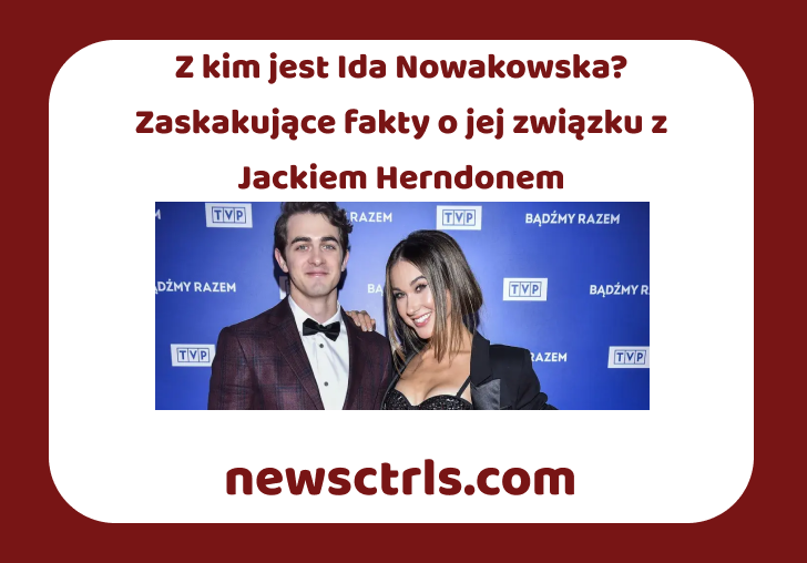 Z kim jest Ida Nowakowska? Zaskakujące fakty o jej związku z Jackiem Herndonem